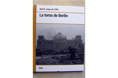 Berlin, mayo 1945 La toma de Berlin
